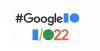 Подія Google I/O 2022: все, що ми знаємо